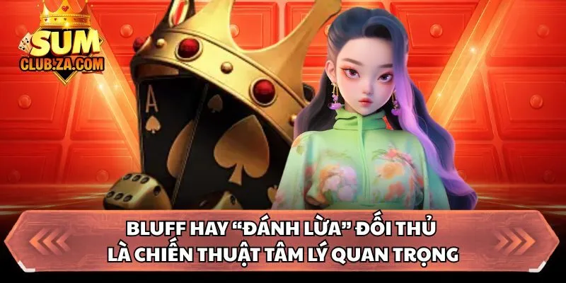Bluff hay “đánh lừa” đối thủ là chiến thuật tâm lý quan trọng
