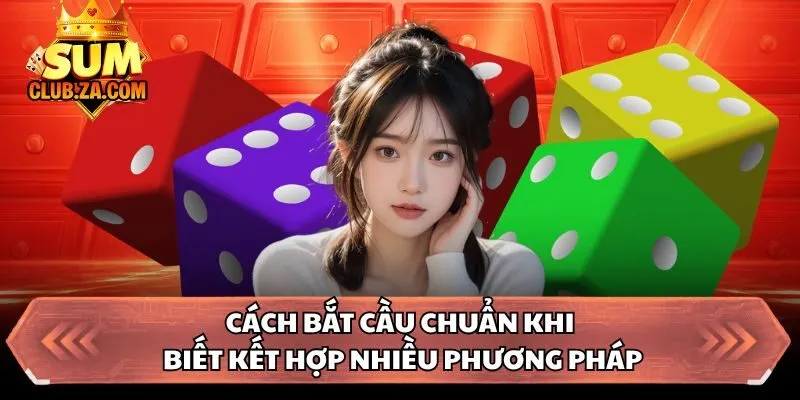 Cách bắt cầu chuẩn khi biết kết hợp nhiều phương pháp