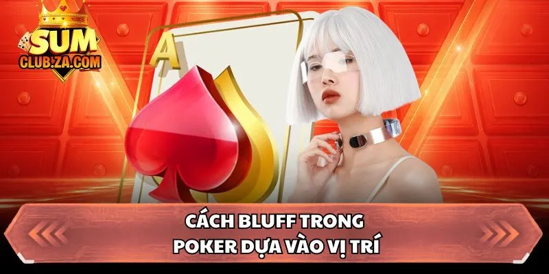 Cách bluff trong Poker dựa vào vị trí