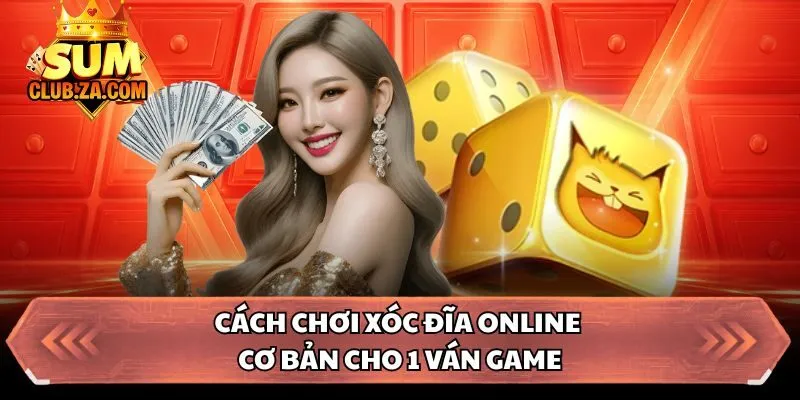 Cách chơi xóc đĩa online cơ bản cho 1 ván game