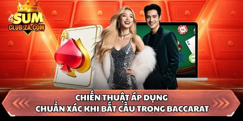Chiến thuật áp dụng chuẩn xác khi bắt cầu trong Baccarat
