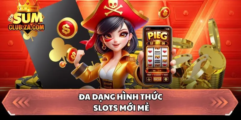 Đa dạng hình thức slots mới mẻ
