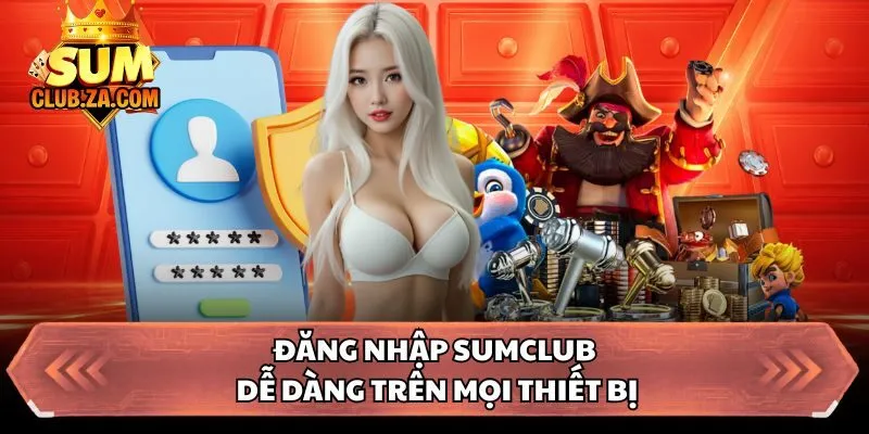 Đăng nhập Sumclub dễ dàng trên mọi thiết bị