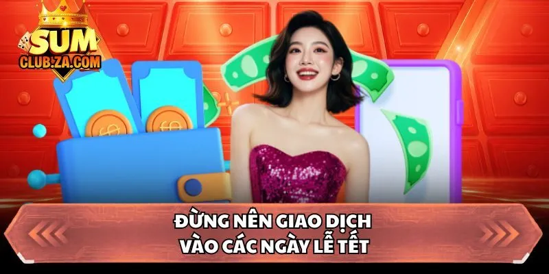 Đừng nên giao dịch vào các ngày lễ tết