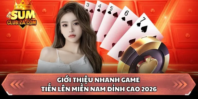 Giới thiệu nhanh game tiến lên miền Nam đỉnh cao 2026