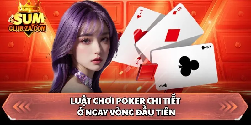 Luật chơi Poker chi tiết ở ngay vòng đầu tiên