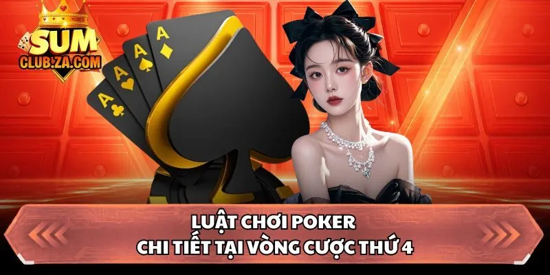Luật chơi Poker chi tiết tại vòng cược thứ 4