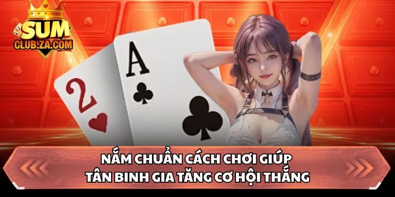 Nắm chuẩn cách chơi giúp tân binh gia tăng cơ hội thắng