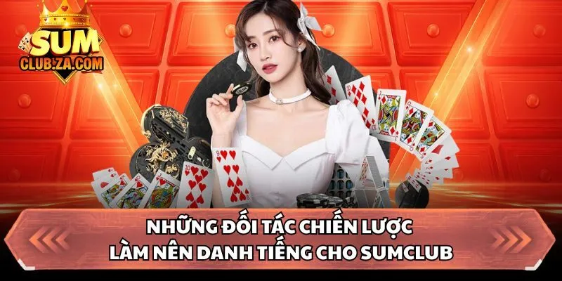Những đối tác chiến lược làm nên danh tiếng cho Sumclub