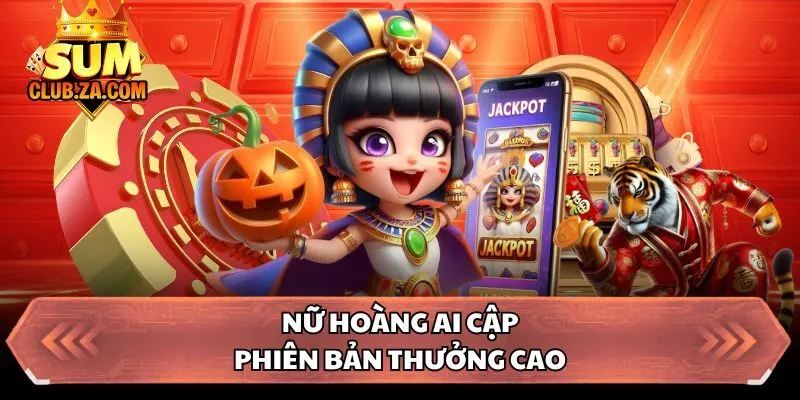 Nữ hoàng Ai Cập - Phiên bản thưởng cao
