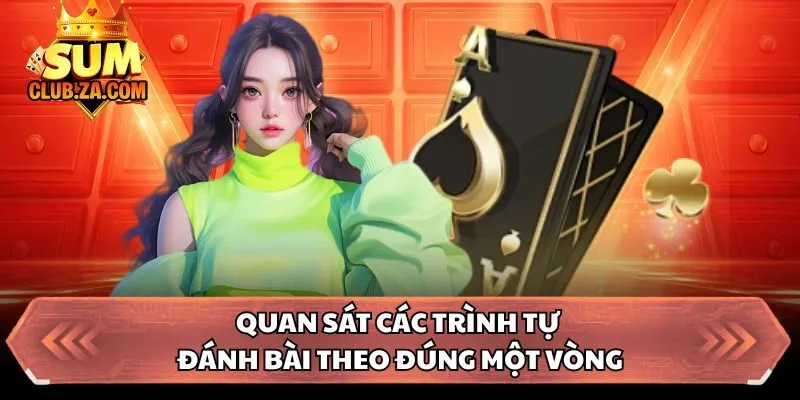 Quan sát các trình tự đánh bài theo đúng một vòng