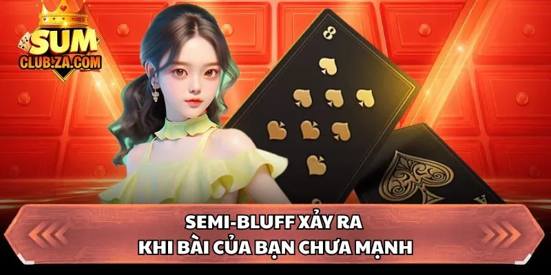 Semi-Bluff xảy ra khi bài của bạn chưa mạnh