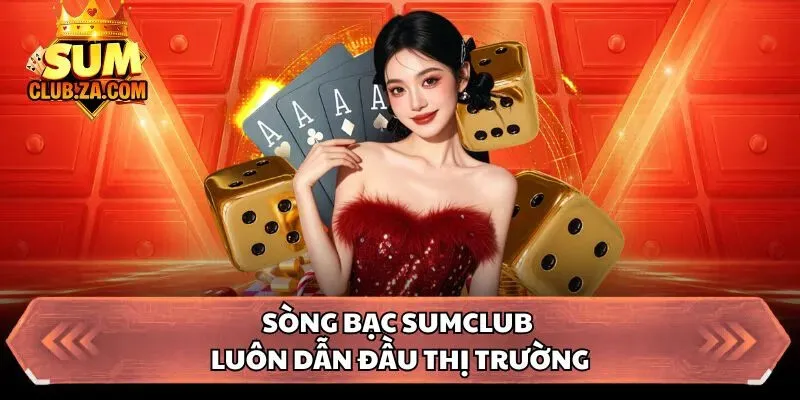 Sòng bạc Sumclub luôn dẫn đầu thị trường