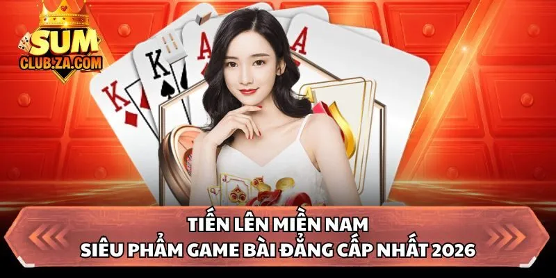 Tiến Lên Miền Nam - Siêu Phẩm Game Bài Đẳng Cấp Nhất 2026