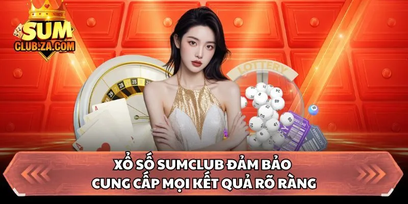Xổ số Sumclub đảm bảo cung cấp mọi kết quả rõ ràng