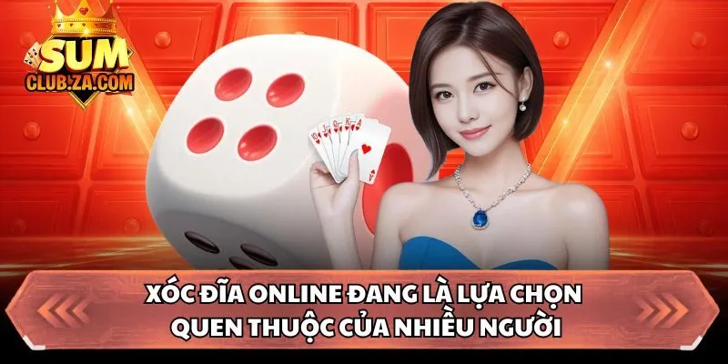Xóc đĩa online đang là lựa chọn quen thuộc của nhiều người